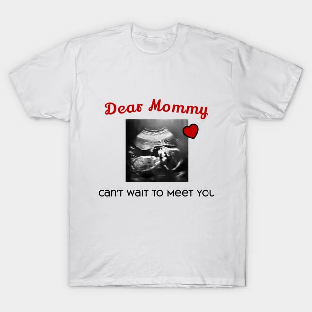 Dear Mommy Can't Wait to Meet You T-Shirt by Gear 4 U